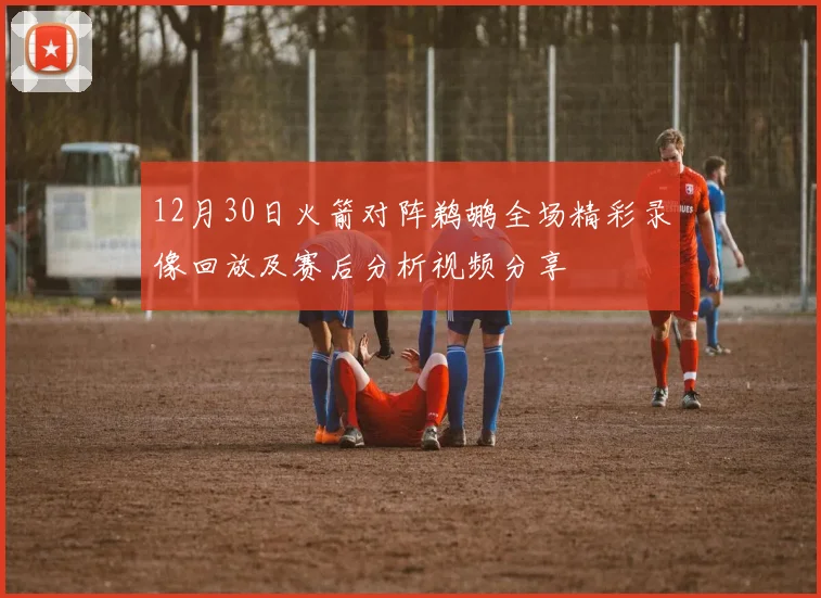 12月30日火箭对阵鹈鹕全场精彩录像回放及赛后分析视频分享
